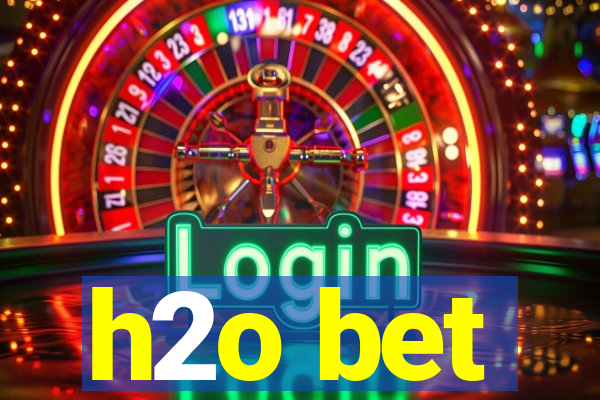 h2o bet